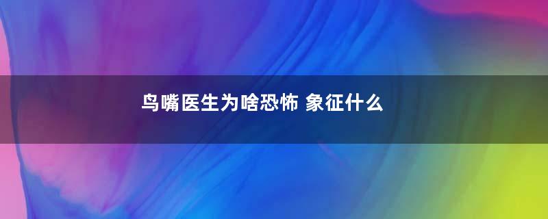 鸟嘴医生为啥恐怖 象征什么